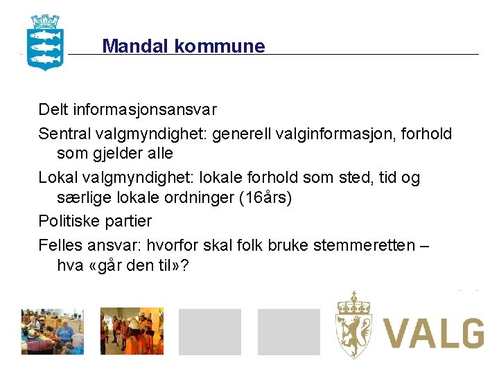 Mandal kommune Delt informasjonsansvar Sentral valgmyndighet: generell valginformasjon, forhold som gjelder alle Lokal valgmyndighet: