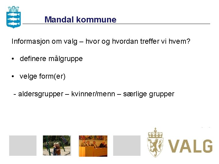 Mandal kommune Informasjon om valg – hvor og hvordan treffer vi hvem? • definere