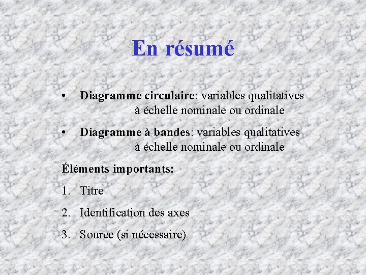 En résumé • Diagramme circulaire: variables qualitatives à échelle nominale ou ordinale • Diagramme