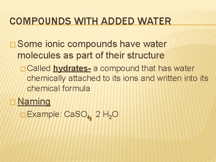 COMPOUNDS WITH ADDED WATER � Some ionic compounds have water molecules as part of COMPOUNDS WITH ADDED WATER � Some ionic compounds have water molecules as part of
