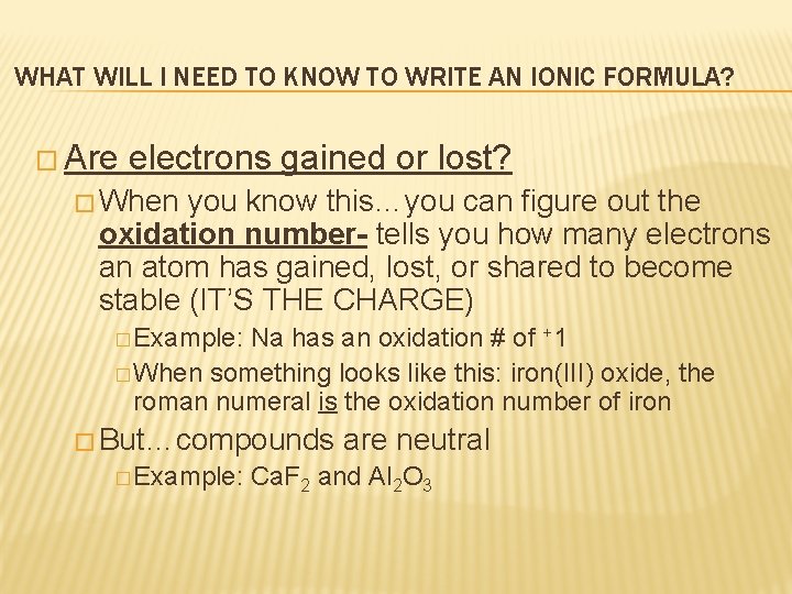 WHAT WILL I NEED TO KNOW TO WRITE AN IONIC FORMULA? � Are electrons