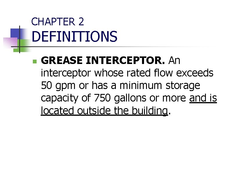 CHAPTER 2 DEFINITIONS n GREASE INTERCEPTOR. An interceptor whose rated flow exceeds 50 gpm