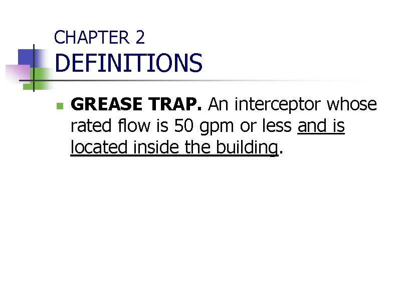CHAPTER 2 DEFINITIONS n GREASE TRAP. An interceptor whose rated flow is 50 gpm