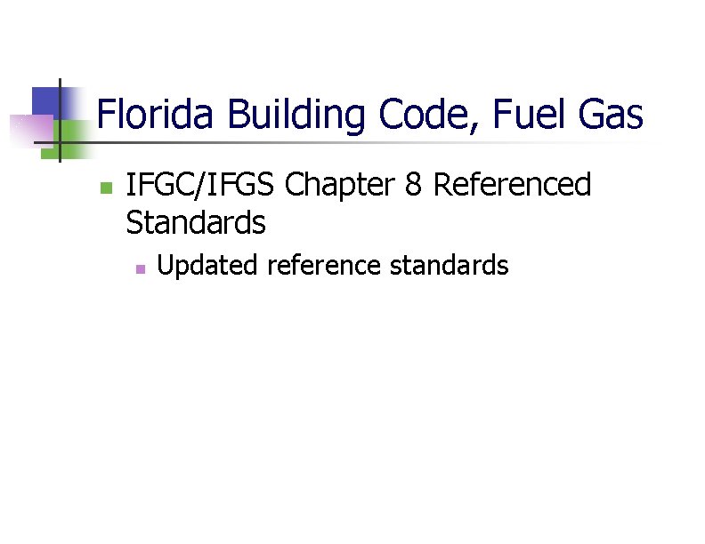 Florida Building Code, Fuel Gas n IFGC/IFGS Chapter 8 Referenced Standards n Updated reference