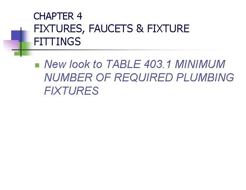CHAPTER 4 FIXTURES, FAUCETS & FIXTURE FITTINGS n New look to TABLE 403. 1