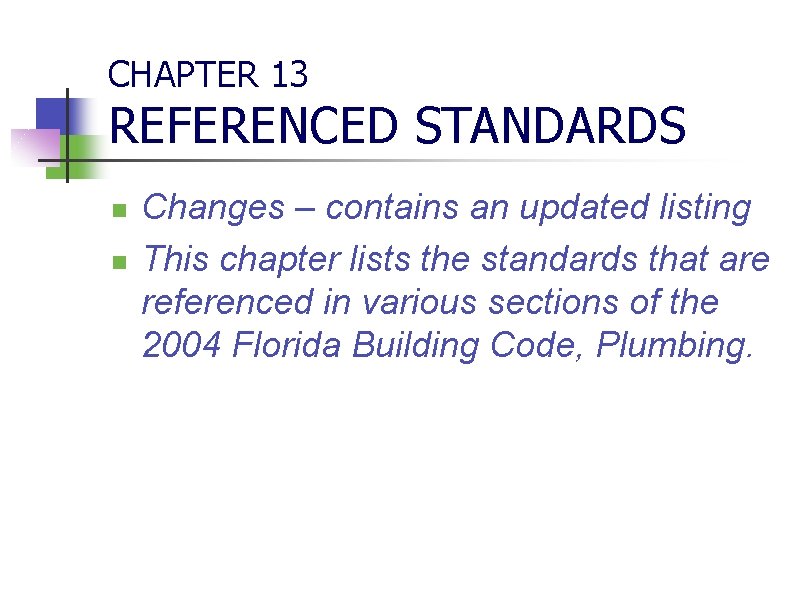 CHAPTER 13 REFERENCED STANDARDS n n Changes – contains an updated listing This chapter