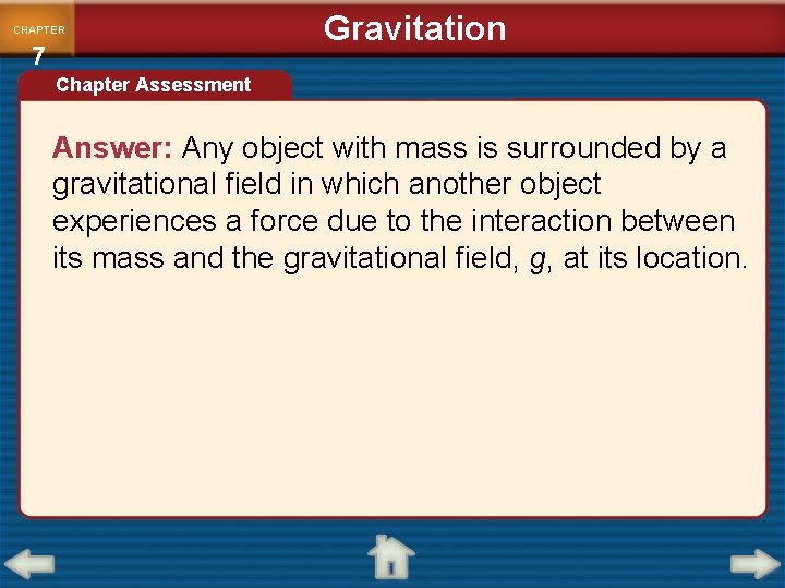 CHAPTER 7 Gravitation Chapter Assessment Answer: Any object with mass is surrounded by a