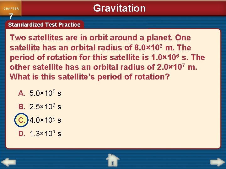 CHAPTER 7 Gravitation Standardized Test Practice Two satellites are in orbit around a planet.