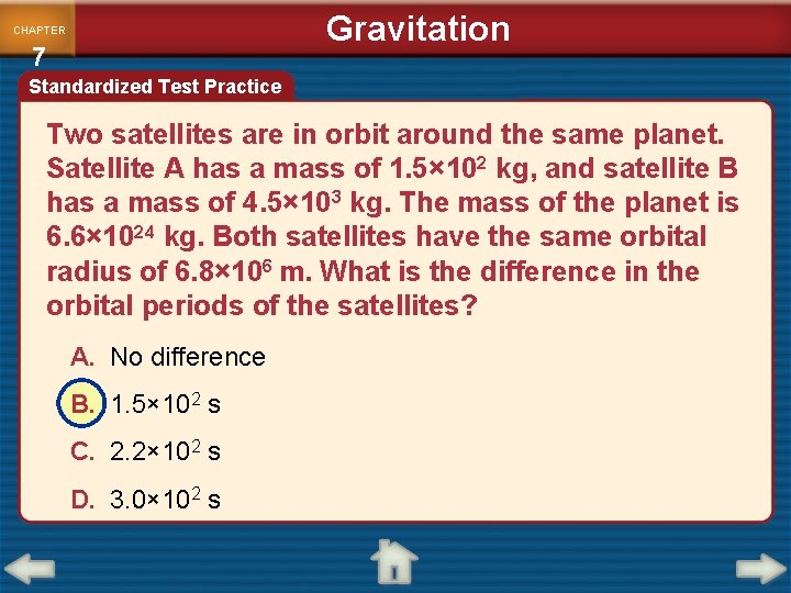 Gravitation CHAPTER 7 Standardized Test Practice Two satellites are in orbit around the same