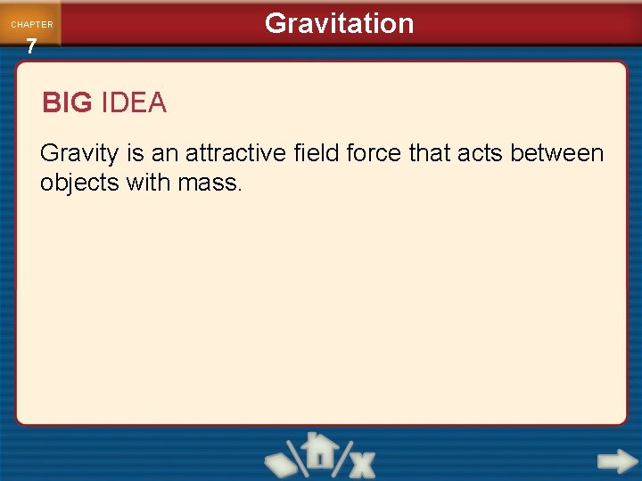 CHAPTER 7 Gravitation BIG IDEA Gravity is an attractive field force that acts between