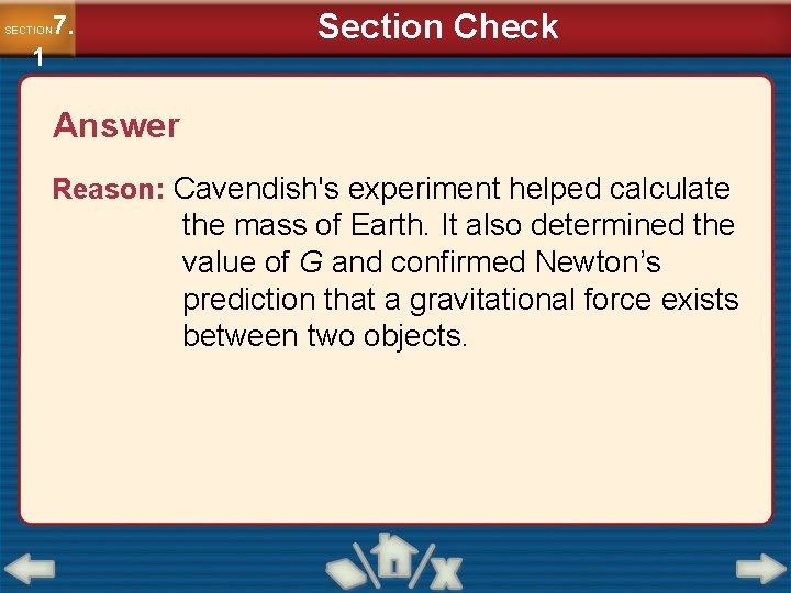 7. SECTION 1 Section Check Answer Reason: Cavendish's experiment helped calculate the mass of