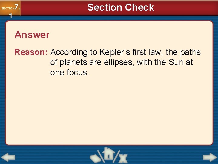 7. SECTION 1 Section Check Answer Reason: According to Kepler’s first law, the paths