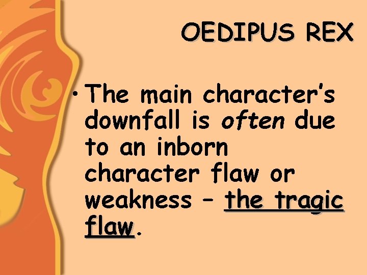 OEDIPUS REX • The main character’s downfall is often due to an inborn character