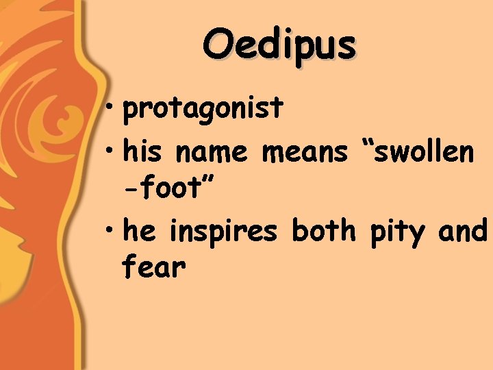 Oedipus • protagonist • his name means “swollen -foot” • he inspires both pity
