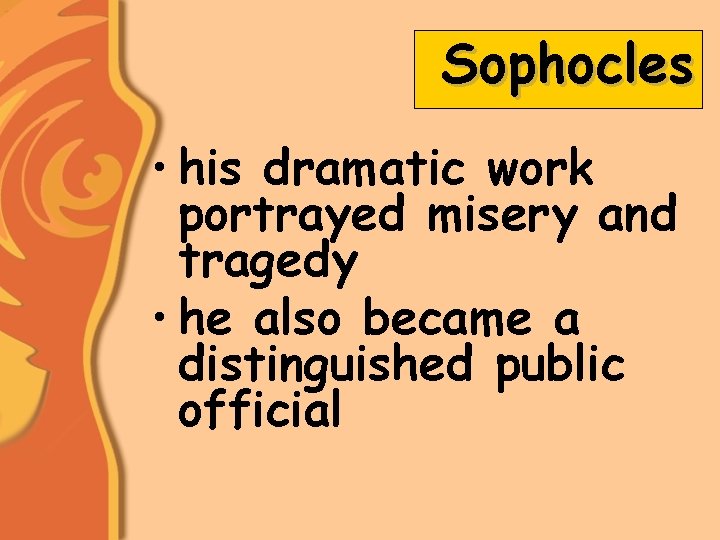 Sophocles • his dramatic work portrayed misery and tragedy • he also became a
