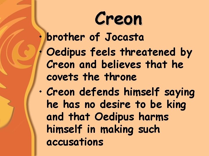 Creon • brother of Jocasta • Oedipus feels threatened by Creon and believes that