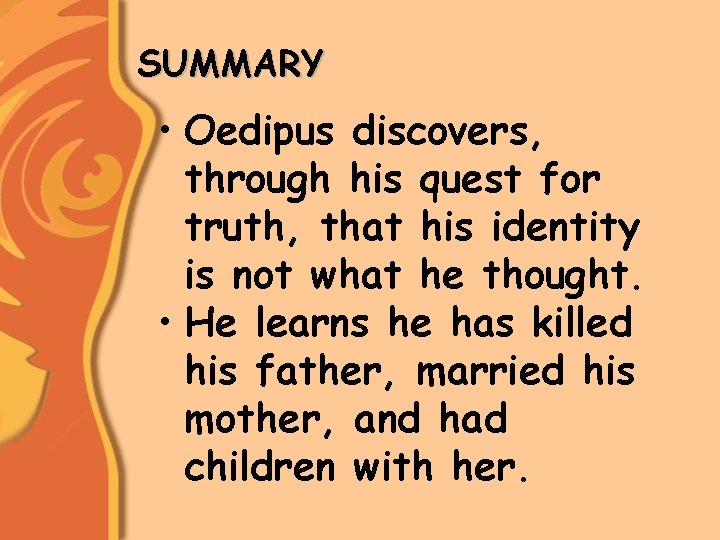 SUMMARY • Oedipus discovers, through his quest for truth, that his identity is not