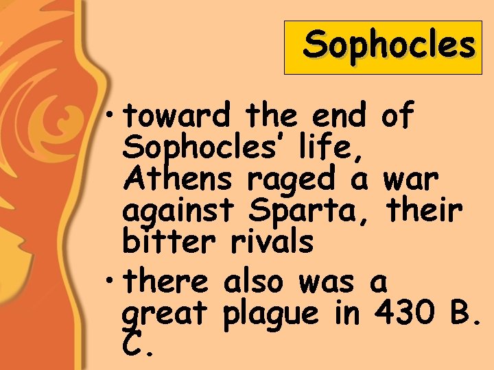 Sophocles • toward the end of Sophocles’ life, Athens raged a war against Sparta,