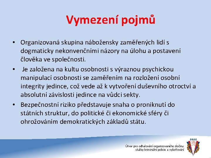 Vymezení pojmů • Organizovaná skupina nábožensky zaměřených lidí s dogmaticky nekonvenčními názory na úlohu