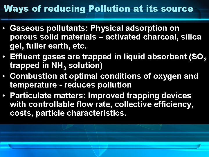 Ways of reducing Pollution at its source • Gaseous pollutants: Physical adsorption on porous