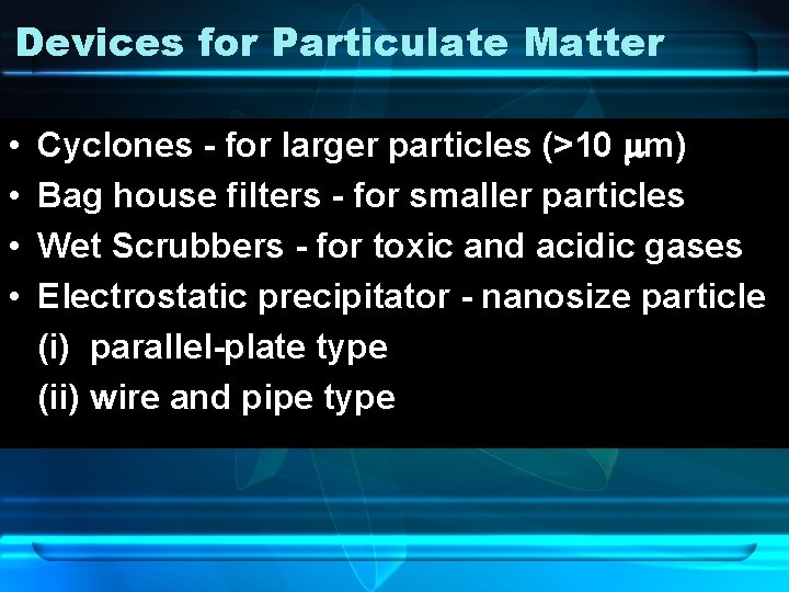 Devices for Particulate Matter • • Cyclones - for larger particles (>10 mm) Bag