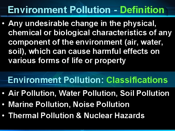 Environment Pollution - Definition • Any undesirable change in the physical, chemical or biological