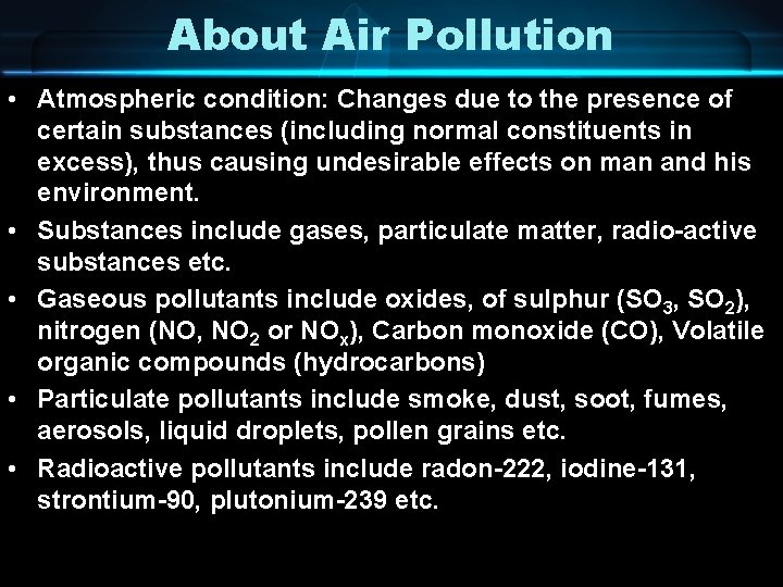 About Air Pollution • Atmospheric condition: Changes due to the presence of certain substances