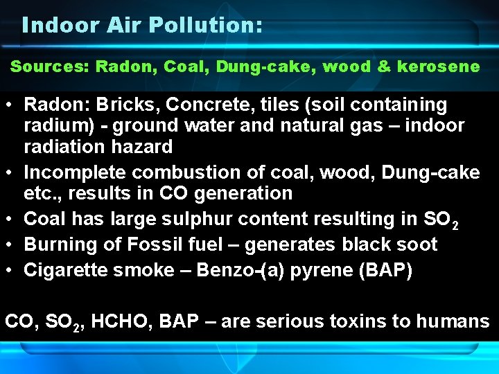 Indoor Air Pollution: Sources: Radon, Coal, Dung-cake, wood & kerosene • Radon: Bricks, Concrete,