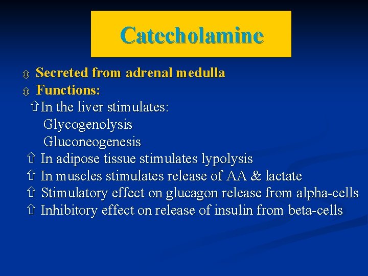 Catecholamine Secreted from adrenal medulla Functions: In the liver stimulates: Glycogenolysis Gluconeogenesis In adipose