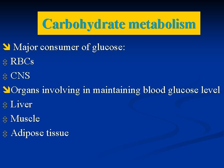 Carbohydrate metabolism Major consumer of glucose: RBCs CNS Organs involving in maintaining blood glucose