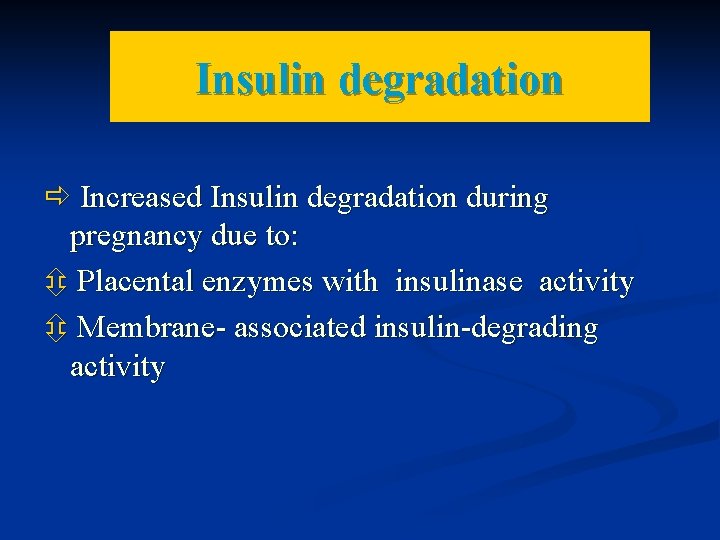 Insulin degradation Increased Insulin degradation during pregnancy due to: Placental enzymes with insulinase activity