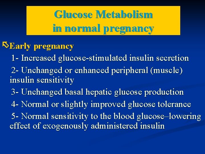 Glucose Metabolism in normal pregnancy Early pregnancy 1 - Increased glucose-stimulated insulin secretion 2