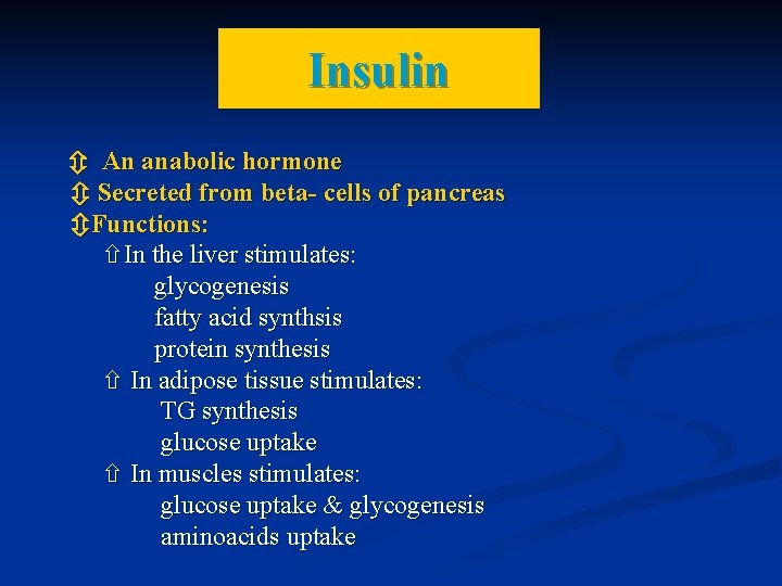 Insulin An anabolic hormone Secreted from beta- cells of pancreas Functions: In the liver