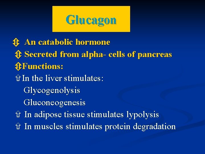 Glucagon An catabolic hormone Secreted from alpha- cells of pancreas Functions: In the liver