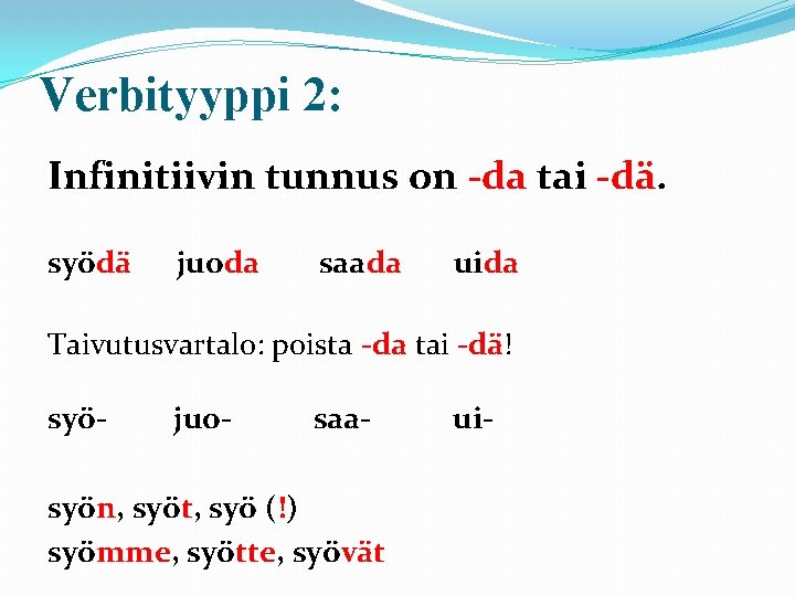 Verbityyppi 2: Infinitiivin tunnus on -da tai -dä. syödä juoda saada uida Taivutusvartalo: poista