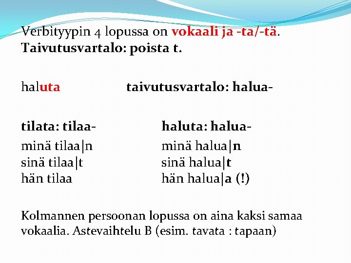 Verbityypin 4 lopussa on vokaali ja -ta/-tä. Taivutusvartalo: poista t. haluta tilata: tilaaminä tilaa|n
