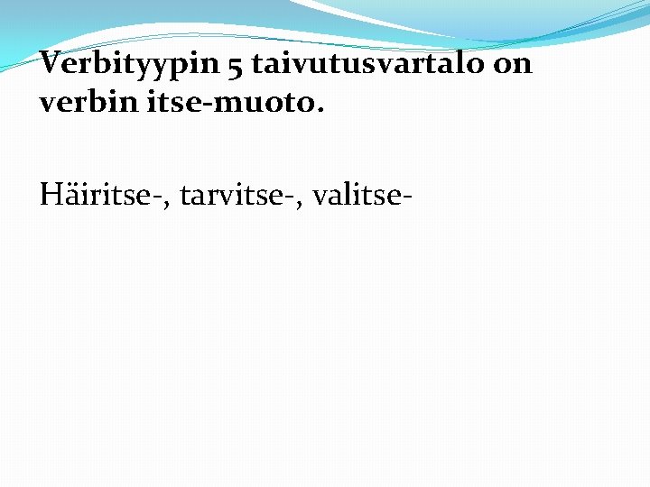 Verbityypin 5 taivutusvartalo on verbin itse-muoto. Häiritse-, tarvitse-, valitse- 
