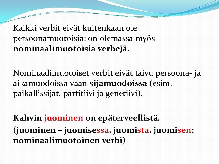 Kaikki verbit eivät kuitenkaan ole persoonamuotoisia: on olemassa myös nominaalimuotoisia verbejä. Nominaalimuotoiset verbit eivät