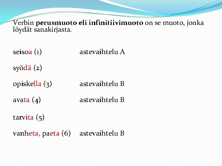 Verbin perusmuoto eli infinitiivimuoto on se muoto, jonka löydät sanakirjasta. seisoa (1) astevaihtelu A