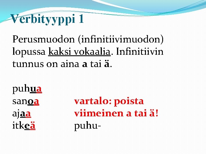 Verbityyppi 1 Perusmuodon (infinitiivimuodon) lopussa kaksi vokaalia. Infinitiivin tunnus on aina a tai ä.