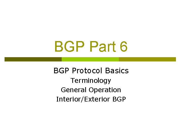 BGP Part 6 BGP Protocol Basics Terminology General Operation Interior/Exterior BGP 