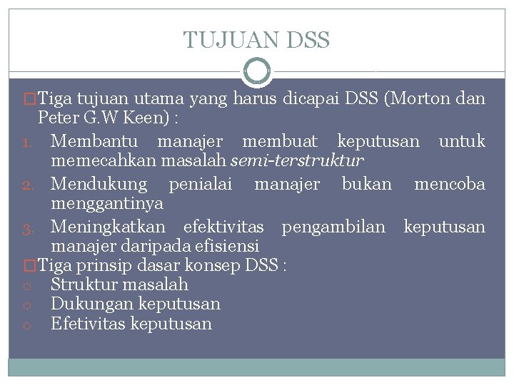 TUJUAN DSS �Tiga tujuan utama yang harus dicapai DSS (Morton dan Peter G. W