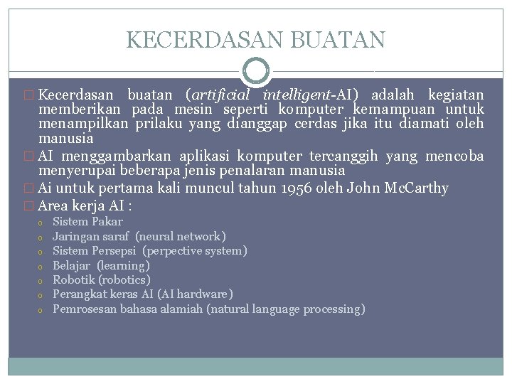 KECERDASAN BUATAN � Kecerdasan buatan (artificial intelligent-AI) adalah kegiatan memberikan pada mesin seperti komputer
