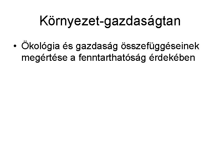 Környezet-gazdaságtan • Ökológia és gazdaság összefüggéseinek megértése a fenntarthatóság érdekében 