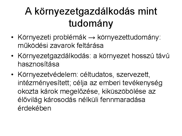 A környezetgazdálkodás mint tudomány • Környezeti problémák → környezettudomány: működési zavarok feltárása • Környezetgazdálkodás: