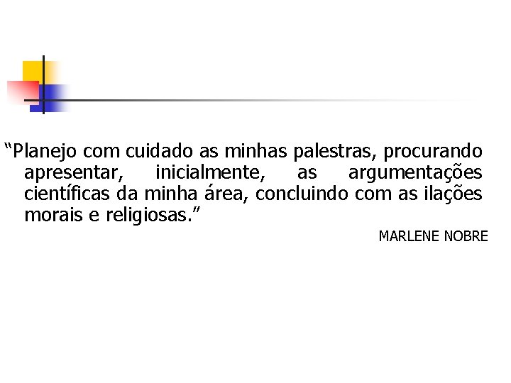 “Planejo com cuidado as minhas palestras, procurando apresentar, inicialmente, as argumentações científicas da minha