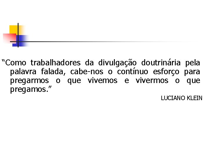 “Como trabalhadores da divulgação doutrinária pela palavra falada, cabe-nos o contínuo esforço para pregarmos