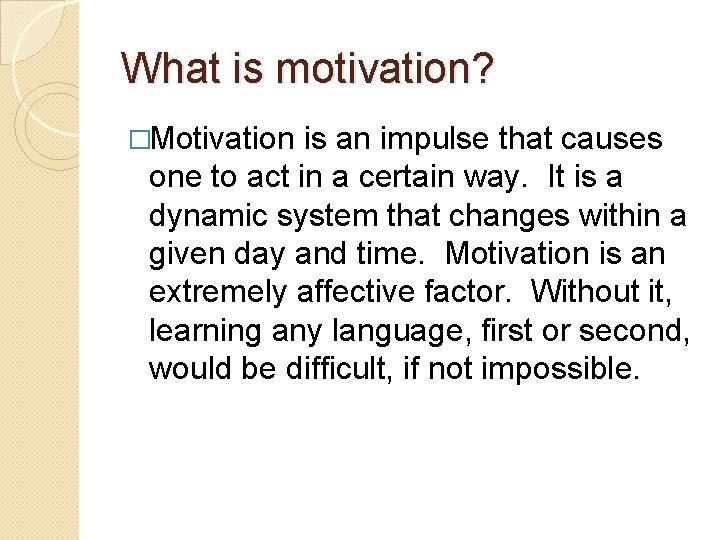 What is motivation? �Motivation is an impulse that causes one to act in a