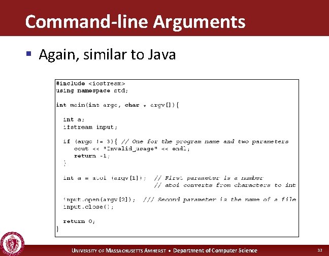 Command-line Arguments § Again, similar to Java UNIVERSITY OF MASSACHUSETTS AMHERST • Department of