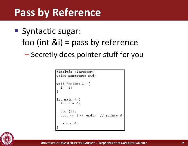 Pass by Reference § Syntactic sugar: foo (int &i) = pass by reference –